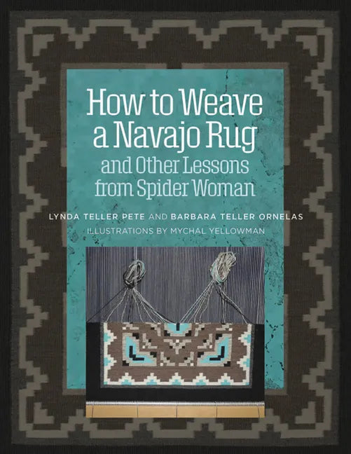 How to Weave a Navajo Rug and Other Lessons from Spider Woman - Spiral