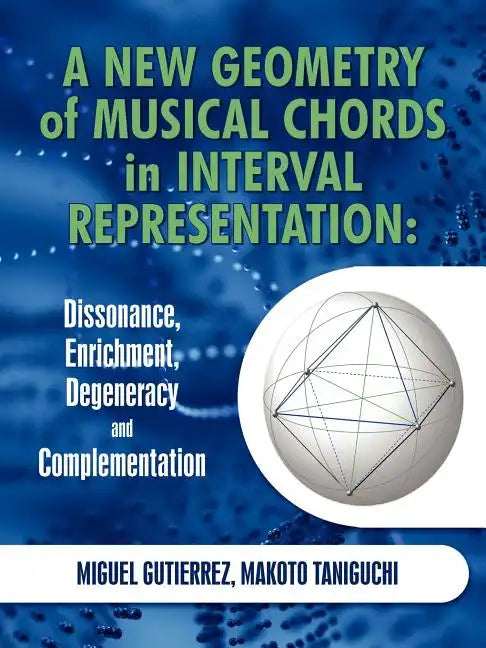 A New Geometry of Musical Chords in Interval Representation: Dissonance, Enrichment, Degeneracy and Complementation - Paperback