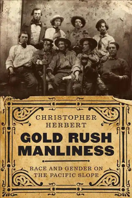 Gold Rush Manliness: Race and Gender on the Pacific Slope - Paperback
