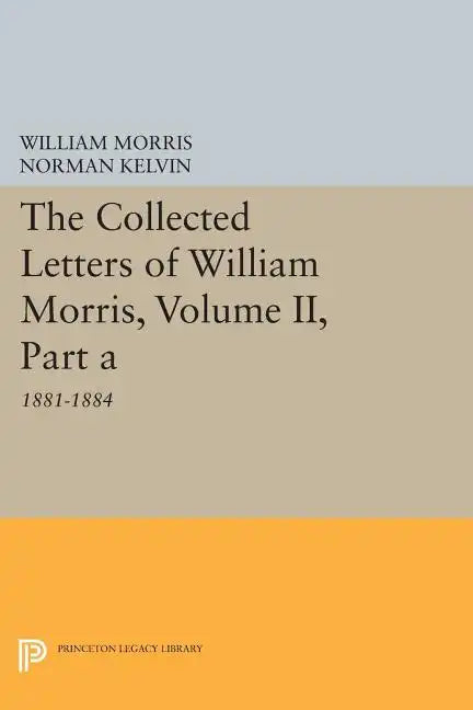 The Collected Letters of William Morris, Volume II, Part a: 1881-1884 - Paperback
