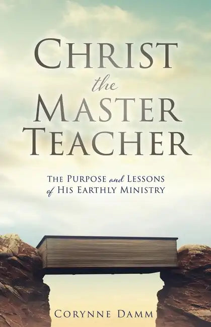 Christ the Master Teacher: The Purpose and Lessons of His Earthly Ministry - Paperback