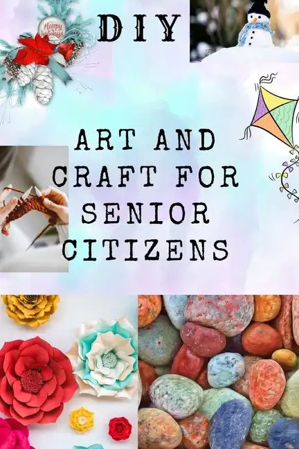 DIY Art and Craft for Senior Citizens: Simple, Fun and Healthy Creative Activities. - Paperback