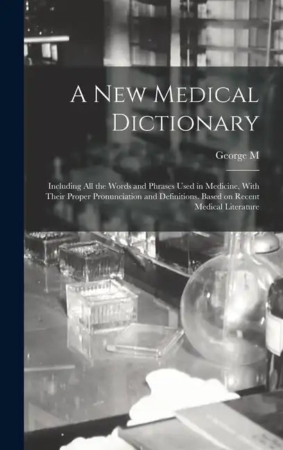 A new Medical Dictionary; Including all the Words and Phrases Used in Medicine, With Their Proper Pronunciation and Definitions. Based on Recent Medic - Hardcover