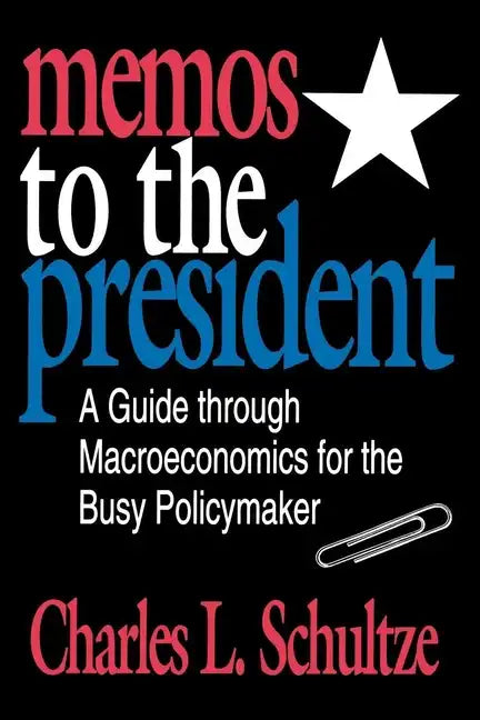 Memos to the President: A Guide through Macroeconomics for the Busy Policymaker - Paperback