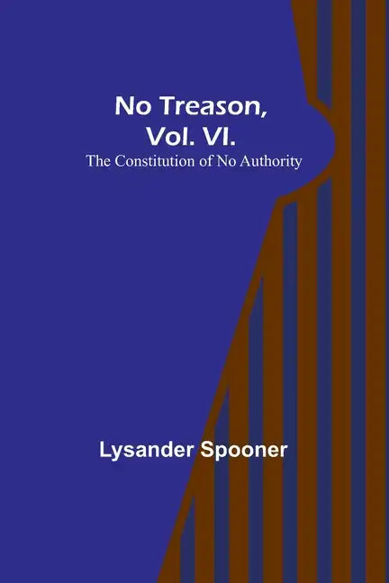 No Treason, Vol. VI.: The Constitution of No Authority - Paperback