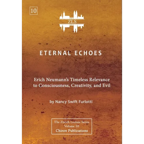 Eternal Echoes [ZLS Edition]: Erich Neumann's Timeless Relevance to Consciousness, Creativity, and Evil - Hardcover