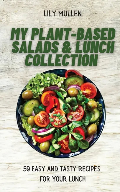 My Plant-Based Salads & Lunch Collection: 50 Easy and tasty Recipes for your Lunch - Hardcover
