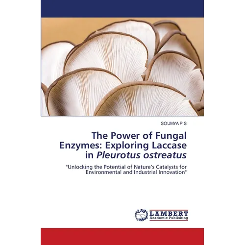 The Power of Fungal Enzymes: Exploring Laccase in Pleurotus ostreatus - Paperback