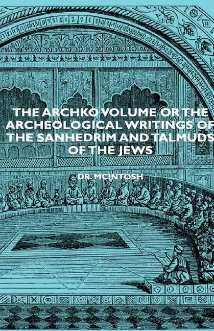The Archko Volume or the Archeological Writings of the Sanhedrim and Talmuds of the Jews - Hardcover