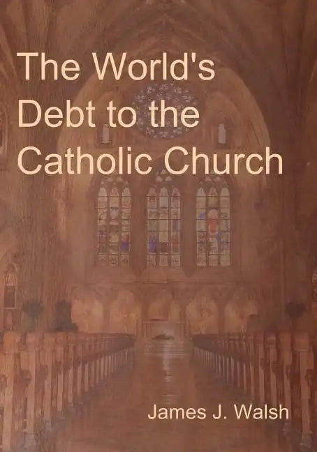 The World's Debt to the Catholic Church - Paperback