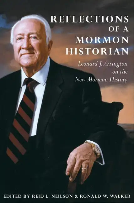 Reflections of a Mormon Historian: Leonard J. Arrington on the New Mormon History - Hardcover