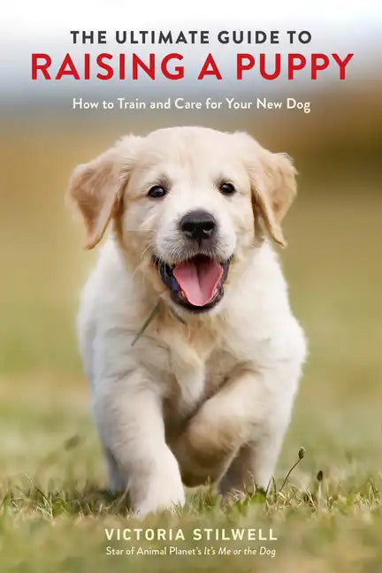 The Ultimate Guide to Raising a Puppy: How to Train and Care for Your New Dog - Paperback