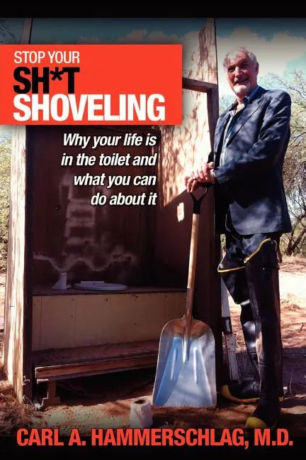 Stop Your Sh*t Shoveling: Why Your Life is in the toilet and what you can do about it - Paperback