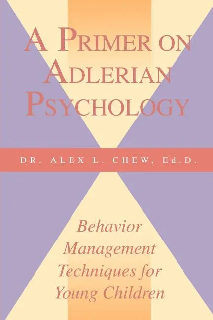 A Primer on Adlerian Psychology: Behavior Management Techniques for Young Children - Paperback