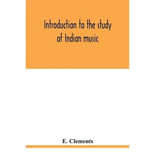Introduction to the study of Indian music: an attempt to reconcile modern Hindustani music with ancient musical theory and to propound an accurate and - Paperback