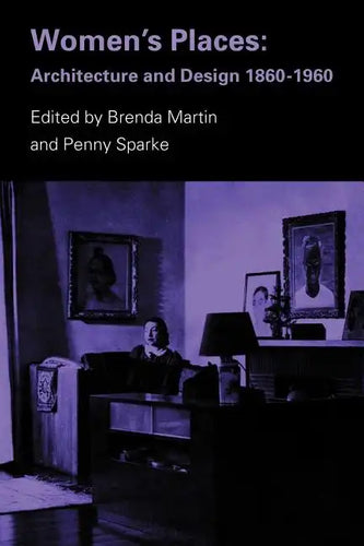 Women's Places: Architecture and Design 1860-1960 - Paperback