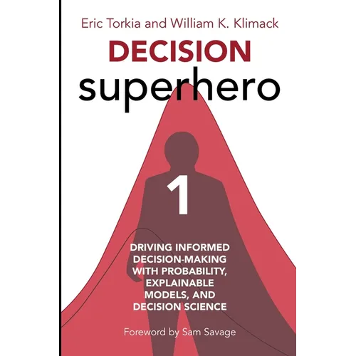 Decision Superhero Book 1: Driving Informed Decision-Making with Probability, Explainable Models, and Decision Science - Paperback