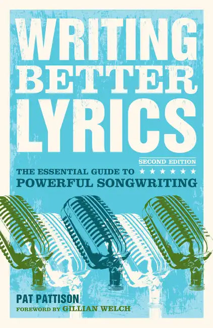 Writing Better Lyrics: The Essential Guide to Powerful Songwriting - Paperback