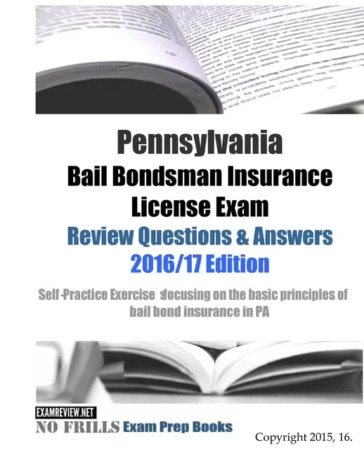 Pennsylvania Bail Bondsman Insurance License Exam Review Questions & Answers 2016/17 Edition: A Self-Practice Exercise Book focusing on the basic conc - Paperback