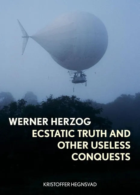 Werner Herzog: Ecstatic Truth and Other Useless Conquests - Hardcover