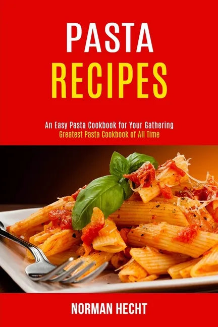 Pasta Recipes: An Easy Pasta Cookbook for Your Gathering (Greatest Pasta Cookbook of All Time) - Paperback