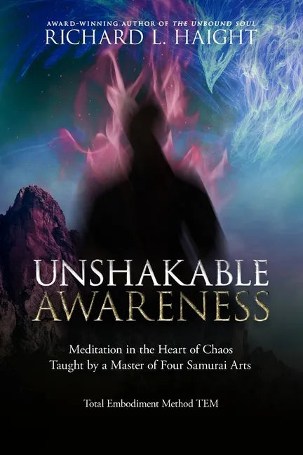 Unshakable Awareness: Meditation in the Heart of Chaos, Taught by a Master of Four Samurai Arts - Paperback