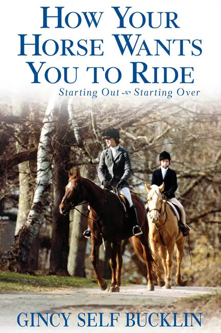 How Your Horse Wants You to Ride: Starting Out, Starting Over - Hardcover