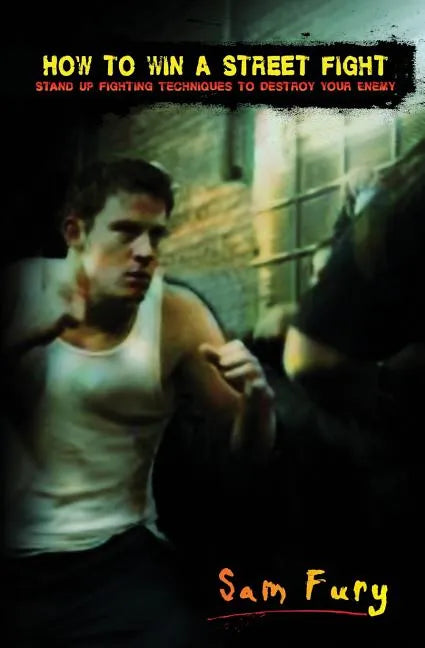 How to Win A Street Fight: Stand Up Fighting Techniques to Destroy Your Enemy - Paperback