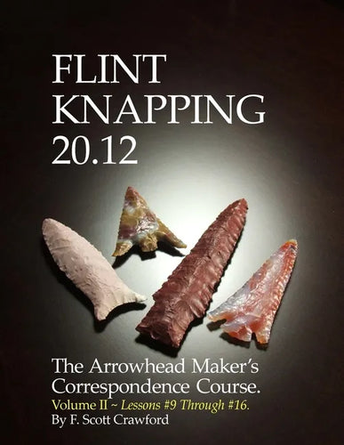 Flint Knapping 20.12 -- Volume II: The Arrowhead Maker's Correspondence Course - Paperback