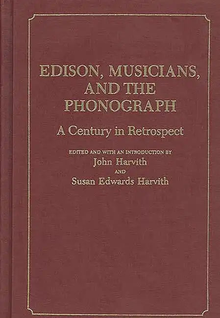 Edison, Musicians, and the Phonograph: A Century in Retrospect - Hardcover