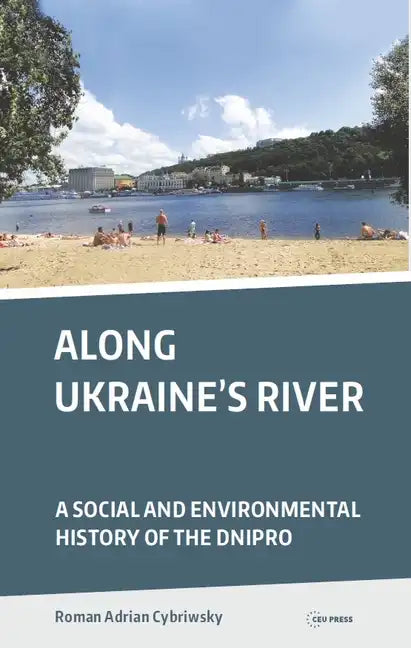 Along Ukraine's River: A Social and Environmental History of the Dnipro - Paperback
