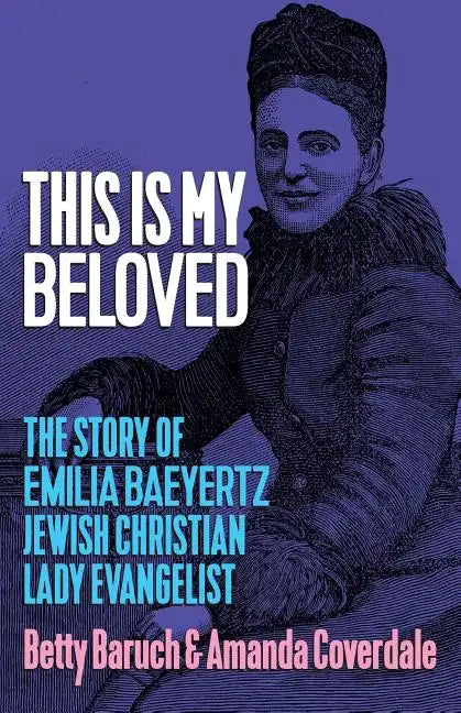 This Is My Beloved: The story of Emilia Baeyertz, Jewish Christian Lady Evangelist - Paperback