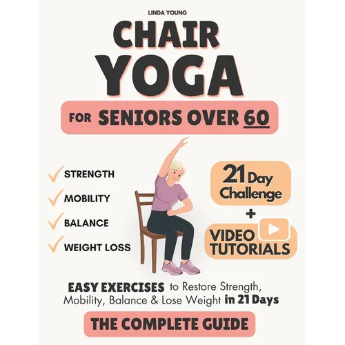 The Complete Guide to Chair Yoga for Seniors Over 60: 40+ Low-Impact Easy Exercises to Restore Strength, Mobility, Balance, and Lose Weight in 21 Days - Paperback