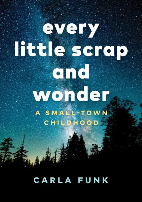 Every Little Scrap and Wonder: A Small-Town Childhood - Hardcover