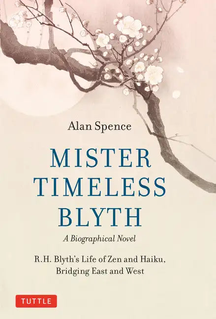 Mister Timeless Blyth: A Biographical Novel: R.H. Blyth's Life of Zen and Haiku, Bridging East and West - Hardcover