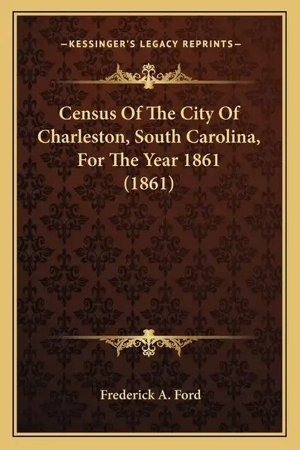 Census Of The City Of Charleston, South Carolina, For The Year 1861 (1861) - Paperback
