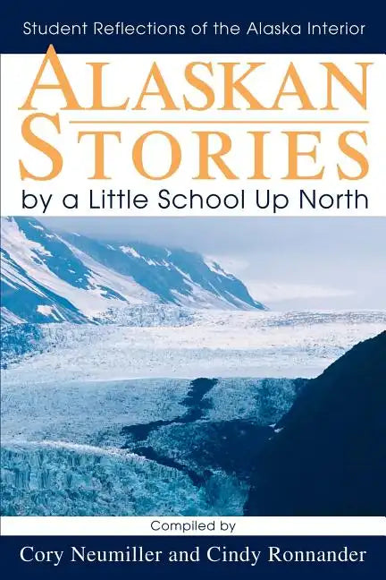 Alaskan Stories by a Little School Up North: Student Reflections of the Alaska Interior - Paperback