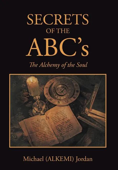 SECRETS OF THE ABC's: The Alchemy of the Soul - Hardcover