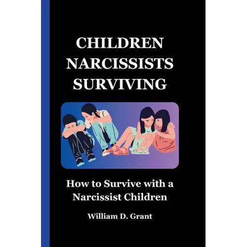 Children Narcissists Surviving: How to Survive with a Narcissist Children - Paperback