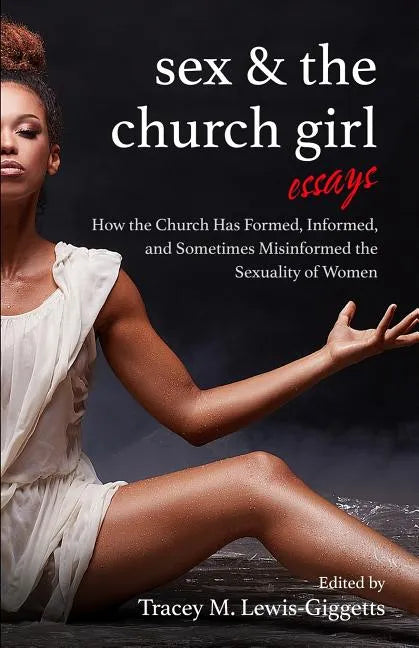 Sex and the Church Girl: How the Church Has Formed, Informed, and Misinformed the Sexuality of Women - Paperback