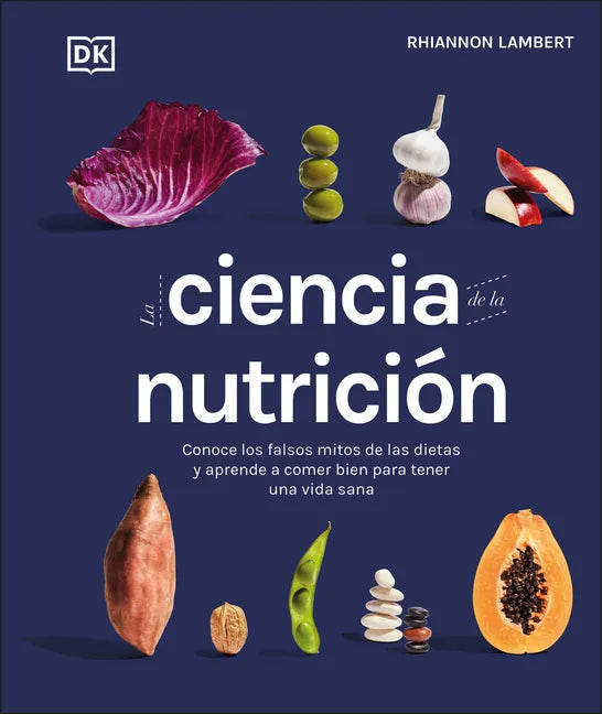 La Ciencia de la Nutrición (the Science of Nutrition): Conoce Los Falsos Mitos de Las Dietas Y Aprende a Comer Bien Para Tener Una Vida - Hardcover