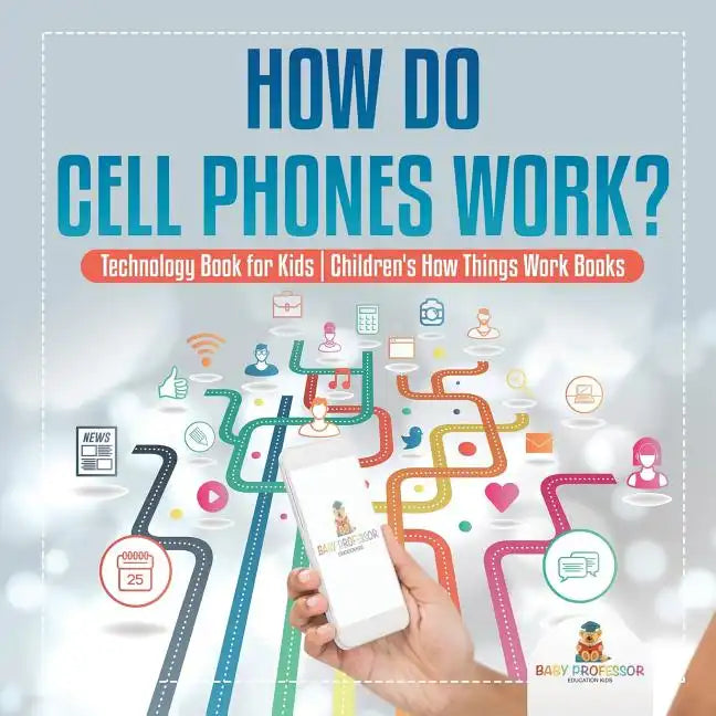 How Do Cell Phones Work? Technology Book for Kids Children's How Things Work Books - Paperback