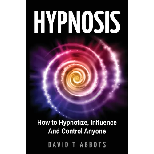 Hypnosis: How to Hypnotize, Influence And Control Anyone - Paperback