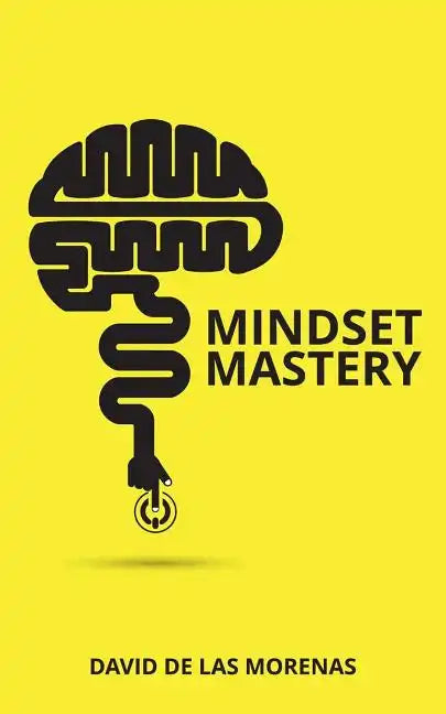 Mindset Mastery: 18 Simple Ways to Program Yourself to Be More Confident, Productive, and Successful - Paperback