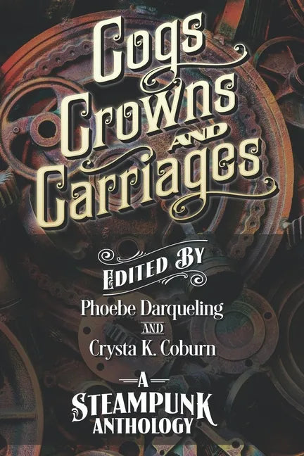 Cogs, Crowns, and Carriages: A Steampunk Anthology (Second Edition) - Paperback