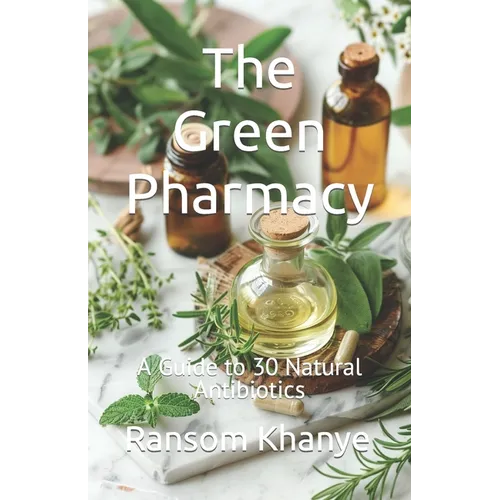 The Green Pharmacy: A Guide to 30 Natural Antibiotics - Paperback