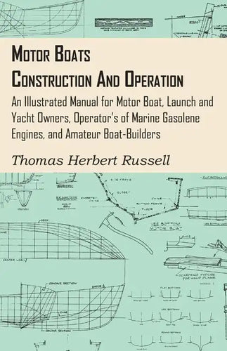 Motor Boats - Construction and Operation - An Illustrated Manual for Motor Boat, Launch and Yacht Owners, Operator's of Marine Gasolene Engines, and A - Paperback