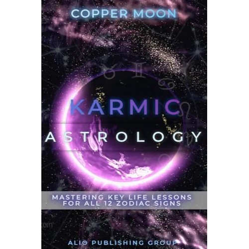Karmic Astrology: Mastering Key Life Lessons for All 12 Zodiac Signs - Paperback