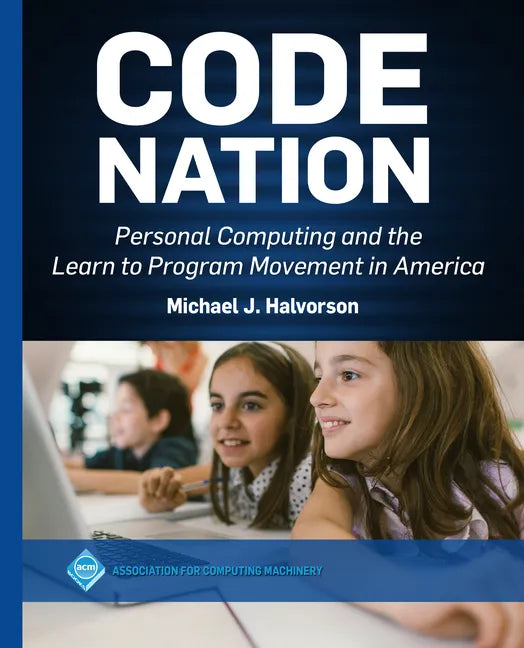 Code Nation: Personal Computing and the Learn to Program Movement in America - Hardcover