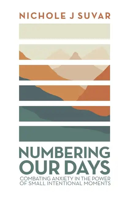 Numbering Our Days: Combating Anxiety in the Power of Small Intentional Moments - Hardcover